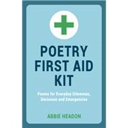 Poetry First Aid Kit Poems for Everyday Dilemmas, Decisions and Emergencies
