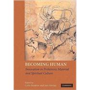 Becoming Human: Innovation in Prehistoric Material and Spiritual Culture