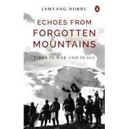 Echoes from Forgotten Mountains Tibet in War and Peace