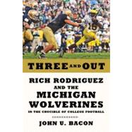 Three and Out : Rich Rodriguez and the Michigan Wolverines in the Crucible of College Football