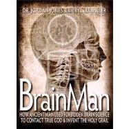 Brainman: How Ancient Man Used Forbidden Brain Science to Contact True God & Invent the Holy Grail