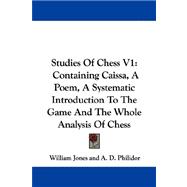 Studies of Chess V1 : Containing Caissa, A Poem, A Systematic Introduction to the Game and the Whole Analysis of Chess