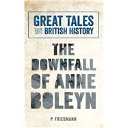 Great Tales from British History The Downfall of Anne Boleyn