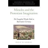 Miracles and the Protestant Imagination The Evangelical Wonder Book in Reformation Germany