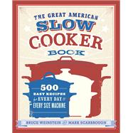 The Great American Slow Cooker Book 500 Easy Recipes for Every Day and Every Size Machine: A Cookbook