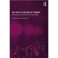 The Politicization of Europe: Contesting the Constitution in the Mass Media