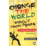Change the World Without Taking Power : The Meaning of Revolution Today