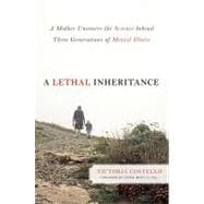 A Lethal Inheritance A Mother Uncovers the Science Behind Three Generations of Mental Illness