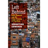 Left Behind : Latin America and the False Promise of Populism