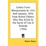 Letters From Mesopotamia In 1915 And January, 1916, From Robert Palmer, Who Was Killed In The Battle Of Um El Hannah