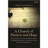 A Church of Passion and Hope The Formation of An Ecclesial Disposition from Ignatius Loyola to Pope Francis and the New Evangelization
