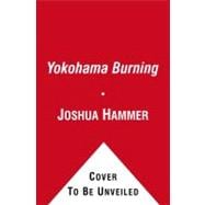 Yokohama Burning The Deadly 1923 Earthquake and Fire that Helped Forge the Path to World War II