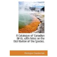 A Catalogue of Canadian Birds, With Notes on the Distribution of the Species