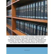 Letters on Iceland : Containing Observations on the Civil, Literary, Ecclesiastical, and Natural History [andc. ]. to Which Are Added the Letters of Dr. I