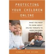 Protecting Your Children Online What You Need to Know About Online Threats to Your Children