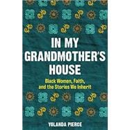 In My Grandmother's House: Black Women, Faith, and the Stories We Inherit