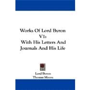 Works of Lord Byron V1 : With His Letters and Journals and His Life