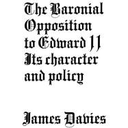 Baronial Opposition to Edward II: Its Character and Policy