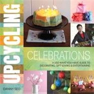 Upcycling Celebrations A Use-What-You-Have Guide to Decorating, Gift-Giving & Entertaining