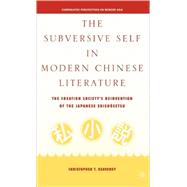 The Subversive Self in Modern Chinese Literature The Creation Society's Reinvention of the Japanese Shishosetsu
