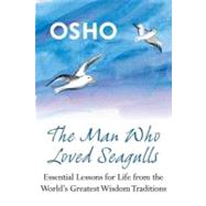 The Man Who Loved Seagulls : Essential Life Lessons from the World's Greatest Wisdom Traditions