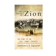 The Dream of Zion The Story of the First Zionist Congress