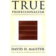 True Professionalism : The Courage to Care about Your People, Your Clients, and Your Career