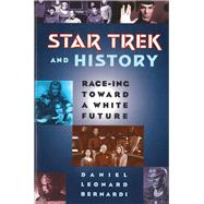 Star Trek and History : Race-Ing Toward a White Future