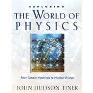 Exploring the World of Physics: From Simple Machines To Nuclear Energy