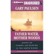 Father Water, Mother Woods: Essays on Fishing and Hunting in the North Woods: Library Edition