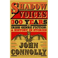 Shadow Voices 300 Years of Irish Genre Fiction: A History in Stories
