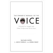 The Owner's Manual to the Voice A Guide for Singers and Other Professional Voice Users