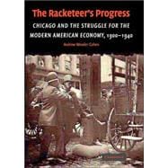 The Racketeer's Progress: Chicago and the Struggle for the Modern American Economy, 1900â€“1940