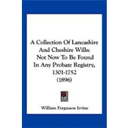 Collection of Lancashire and Cheshire Wills : Not Now to Be Found in Any Probate Registry, 1301-1752 (1896)