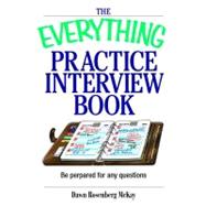 The Everything Practice Interview Book: Be Prepared for Any Question