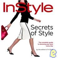 In Style: Secrets of Style The Complete Guide to Dressing Your Best Every Day