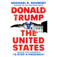 Donald Trump v. The United States Inside the Struggle to Stop a President
