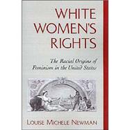 White Women's Rights The Racial Origins of Feminism in the United States