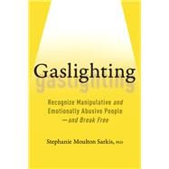 Gaslighting Recognize Manipulative and Emotionally Abusive People -- and Break Free