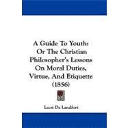 Guide to Youth : Or the Christian Philosopher's Lessons on Moral Duties, Virtue, and Etiquette (1856)