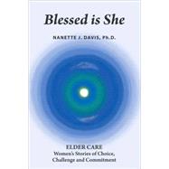 Blessed Is She : ELDER CARE - Women's Stories of Choice, Challenge and Commitment