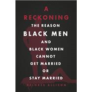 A Reckoning The Reason Black Men and Black Women Cannot Get Married or Stay Married