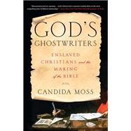 God's Ghostwriters Enslaved Christians and the Making of the Bible