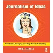 Journalism of Ideas: Brainstorming, Developing, and Selling Stories in the Digital Age