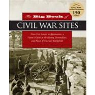 The Big Book of Civil War Sites From Fort Sumter to Appomattox, a Visitor's Guide to the History, Personalities, and Places of America's Battlefields