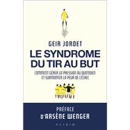 Le syndrome du tir au but : Comment gérer la pression au quotidien et surmonter la peur de l'échec