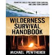 Wilderness Survival Handbook Primitive Skills for Short-Term Survival and Long-Term Comfort
