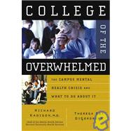 College of the Overwhelmed : The Campus Mental Health Crisis and What to Do about It