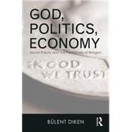 God, Politics, Economy: Social Theory and the Paradoxes of Religion