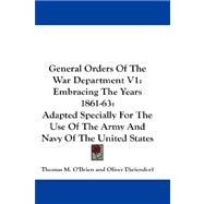 General Orders of the War Department: Embracing the Years 1861-63: Adapted Specially for the Use of the Army and Navy of the United States